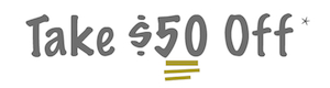 TAKE $50 OFF*
